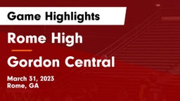 Rome High vs Gordon Central   Game Highlights - March 31, 2023