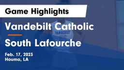 Vandebilt Catholic  vs South Lafourche  Game Highlights - Feb. 17, 2023