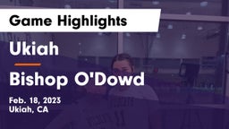 Ukiah  vs Bishop O'Dowd  Game Highlights - Feb. 18, 2023