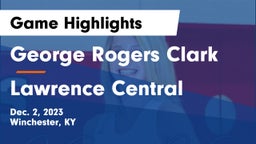 George Rogers Clark  vs Lawrence Central  Game Highlights - Dec. 2, 2023
