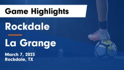 Rockdale  vs La Grange  Game Highlights - March 7, 2023