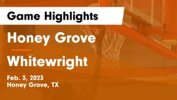 Honey Grove  vs Whitewright  Game Highlights - Feb. 3, 2023