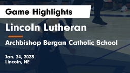 Lincoln Lutheran  vs Archbishop Bergan Catholic School Game Highlights - Jan. 24, 2023