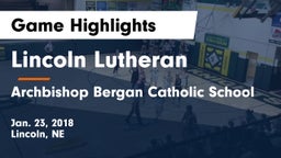 Lincoln Lutheran  vs Archbishop Bergan Catholic School Game Highlights - Jan. 23, 2018