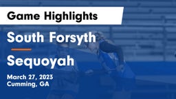 South Forsyth  vs Sequoyah  Game Highlights - March 27, 2023