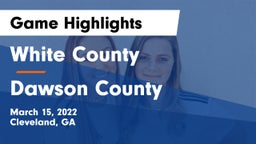 White County  vs Dawson County  Game Highlights - March 15, 2022