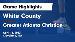 White County  vs Greater Atlanta Christian Game Highlights - April 12, 2022