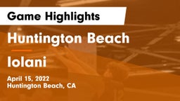 Huntington Beach  vs Iolani  Game Highlights - April 15, 2022