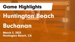 Huntington Beach  vs Buchanan  Game Highlights - March 3, 2023