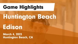Huntington Beach  vs Edison  Game Highlights - March 4, 2023