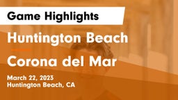 Huntington Beach  vs Corona del Mar  Game Highlights - March 22, 2023