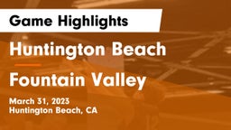Huntington Beach  vs Fountain Valley  Game Highlights - March 31, 2023