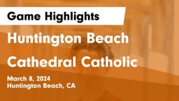 Huntington Beach  vs Cathedral Catholic  Game Highlights - March 8, 2024