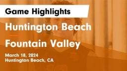 Huntington Beach  vs Fountain Valley  Game Highlights - March 18, 2024