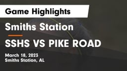 Smiths Station  vs SSHS VS PIKE ROAD Game Highlights - March 18, 2023