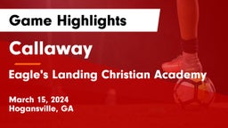 Callaway  vs Eagle's Landing Christian Academy  Game Highlights - March 15, 2024