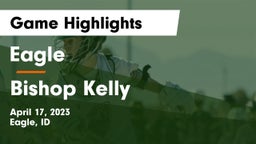Eagle  vs Bishop Kelly  Game Highlights - April 17, 2023