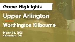 Upper Arlington  vs Worthington Kilbourne  Game Highlights - March 31, 2023