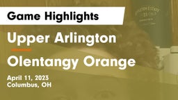 Upper Arlington  vs Olentangy Orange  Game Highlights - April 11, 2023