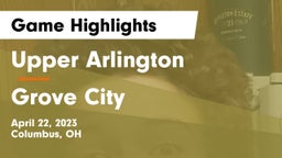 Upper Arlington  vs Grove City  Game Highlights - April 22, 2023
