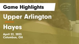 Upper Arlington  vs Hayes  Game Highlights - April 22, 2023