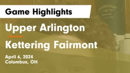 Upper Arlington  vs Kettering Fairmont Game Highlights - April 6, 2024
