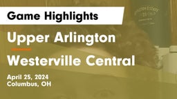 Upper Arlington  vs Westerville Central  Game Highlights - April 25, 2024