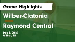 Wilber-Clatonia  vs Raymond Central  Game Highlights - Dec 8, 2016