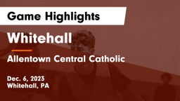 Whitehall  vs Allentown Central Catholic  Game Highlights - Dec. 6, 2023