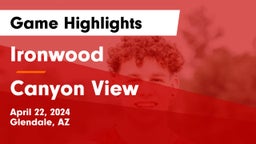 Ironwood  vs Canyon View  Game Highlights - April 22, 2024