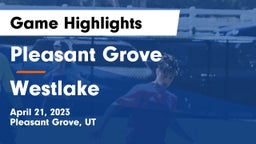 Pleasant Grove  vs Westlake  Game Highlights - April 21, 2023