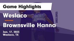 Weslaco  vs Brownsville Hanna Game Highlights - Jan. 17, 2023
