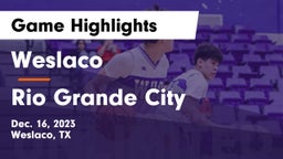 Weslaco  vs Rio Grande City  Game Highlights - Dec. 16, 2023