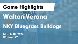 Walton-Verona  vs NKY Bluegrass Bulldogs Game Highlights - March 18, 2024