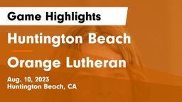Huntington Beach  vs Orange Lutheran  Game Highlights - Aug. 10, 2023