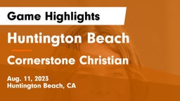 Huntington Beach  vs Cornerstone Christian  Game Highlights - Aug. 11, 2023