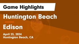 Huntington Beach  vs Edison  Game Highlights - April 23, 2024