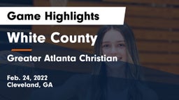 White County  vs Greater Atlanta Christian  Game Highlights - Feb. 24, 2022
