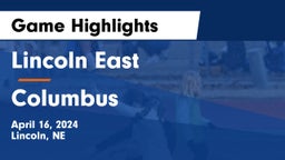 Lincoln East  vs Columbus  Game Highlights - April 16, 2024