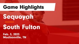 Sequoyah  vs South Fulton  Game Highlights - Feb. 3, 2023