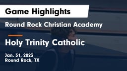 Round Rock Christian Academy vs Holy Trinity Catholic  Game Highlights - Jan. 31, 2023
