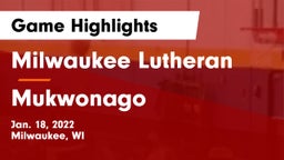 Milwaukee Lutheran  vs Mukwonago  Game Highlights - Jan. 18, 2022