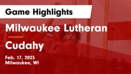 Milwaukee Lutheran  vs Cudahy  Game Highlights - Feb. 17, 2023
