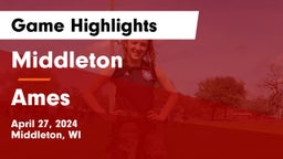 Middleton  vs Ames  Game Highlights - April 27, 2024