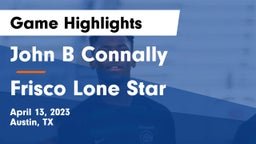 John B Connally  vs Frisco Lone Star  Game Highlights - April 13, 2023