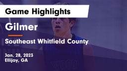 Gilmer  vs Southeast Whitfield County Game Highlights - Jan. 28, 2023