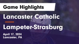 Lancaster Catholic  vs Lampeter-Strasburg  Game Highlights - April 17, 2024