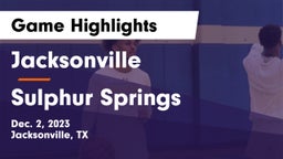Jacksonville  vs Sulphur Springs  Game Highlights - Dec. 2, 2023