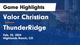 Valor Christian  vs ThunderRidge  Game Highlights - Feb. 23, 2024