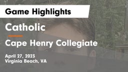 Catholic  vs Cape Henry Collegiate  Game Highlights - April 27, 2023